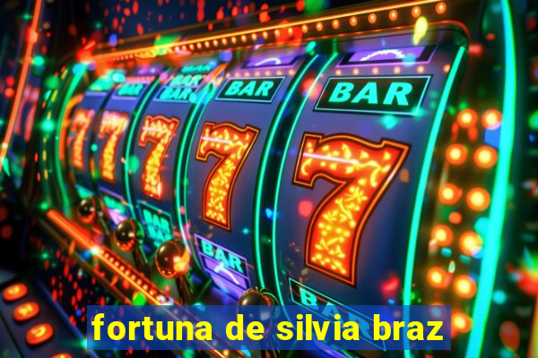 fortuna de silvia braz